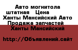 Авто могнитола штатная › Цена ­ 1 500 - Ханты-Мансийский Авто » Продажа запчастей   . Ханты-Мансийский